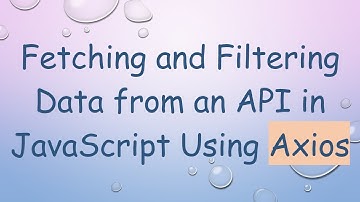 Fetching and Filtering Data from an API in JavaScript Using Axios