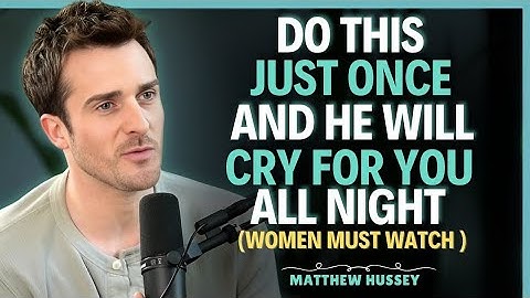 DO THIS ONCE and he will CRY FOR YOU all night... without even knowing WHY || MatthewHussey