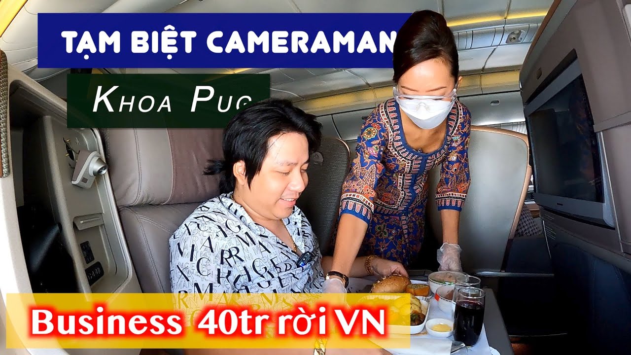 Tạm Biệt Cameraman! Khoa Pug Chi 40 Triệu Bay Hạng Thương Gia One Way Trên Singapore Airline Rời VN