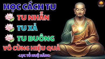 LỤC TỔ HUỆ NĂNG DẠY: TU NHẪN – TU XẢ – TU BUÔNG ĐỂ THOÁT KHỔ, BÌNH AN GIỮA TRẦN GIAN | PHẬT PHÁP