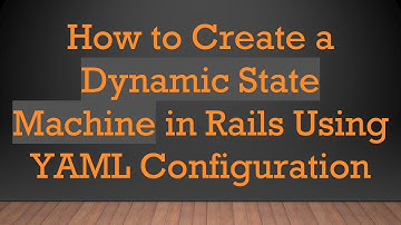 How to Create a Dynamic State Machine in Rails Using YAML Configuration