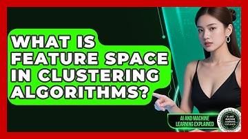 What Is Feature Space In Clustering Algorithms? - AI and Machine Learning Explained