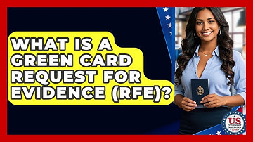 What Is A Green Card Request For Evidence (RFE)? - US Citizenship Immigration Guide