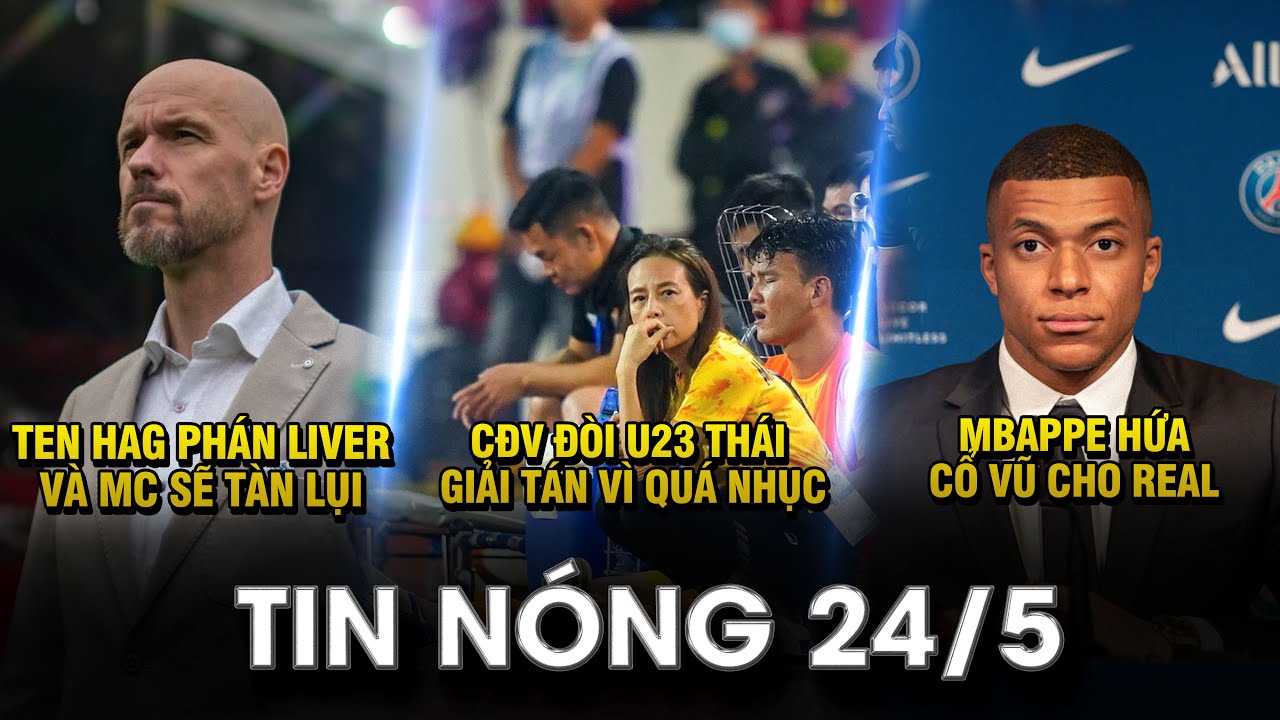 TIN NÓNG BÓNG ĐÁ 24/5 |TEN HAG PHÁN LIVER VÀ MC SẼ TÀN LỤI – CĐV ĐÒI U23 THÁI GIẢI TÁN VÌ QUÁ NHỤC