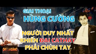 Giai thoại Hùng Cường: Người duy nhất khiến Đại Cathay phải chùn tay!