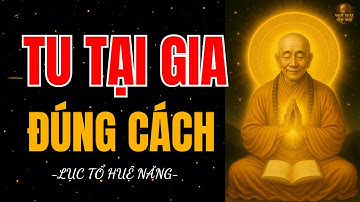 Tu Tại Gia Đúng Cách I Công Đức Vượt Cả Người Xuất Gia I Lục Tổ Huệ Năng