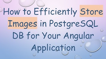How to Efficiently Store Images in PostgreSQL DB for Your Angular Application