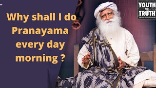 Sadhguru JV, Why shall I do Pranayama every day morning ?