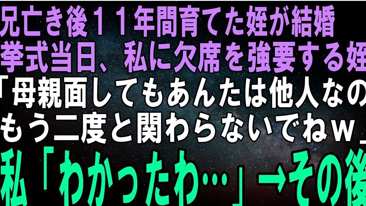 【スカッとする話】兄亡き後11年間わが子のように育てた姪がついに結婚。挙式当日、姪「他人のくせに母親面しないでよ。あんたはもう二度と関わってこないでｗ」欠席を強要→私「…わかったわ」その後【