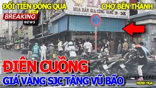 Điên cuồng GIÁ VÀNG TĂNG NHƯ VŨ BÃO - CHẠY RA TIỆM VÀNG CHỢ BẾN THÀNH & CẢNH TƯỢNG ĐỔI TIỀN ĐÔNG QUÁ