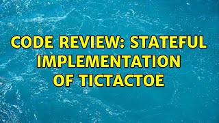 Code Review: Stateful implementation of TicTacToe (2 Solutions!!)