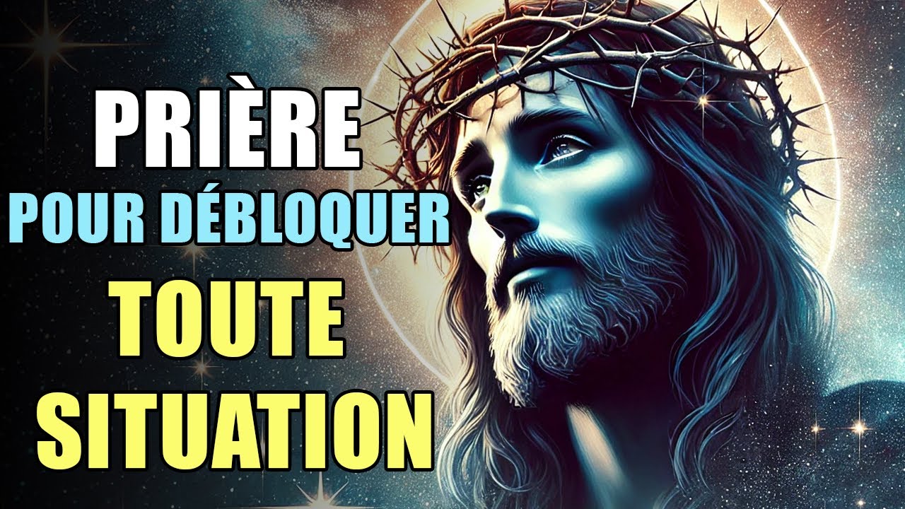 Prière pour DÉBLOQUER toute SITUATION - Prière pour Débloquer une