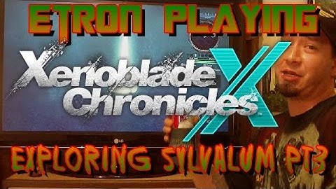 Etron Playing Xenoblade Chronicles X Exploring Sylvalum Pt3