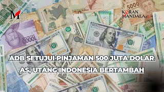 ADB Setujui Pinjaman 500 Juta Dolar AS, Utang Indonesia Bertambah