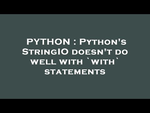 PYTHON : Python's StringIO doesn't do well with `with` statements
