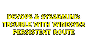 DevOps & SysAdmins: Trouble with windows persistent route (2 Solutions!!)