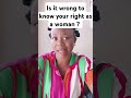 is it wrong to know your right as woman?