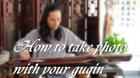 [ Guqin Basic Class - Lesson 13 ]  How to take photo with your guqin？