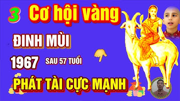🔴 3 CƠ HỘI VÀNG, Phát Tài Cực Mạnh, ĐINH MÙI 1967 Sau 57 Tuổi, TRÚNG SỐ LIÊN TIẾP, TIỀN TỶ CẦM TAY