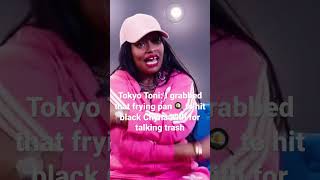 Tokyo Toni I grabbed that frying pan to hit black Chyna for talking slick