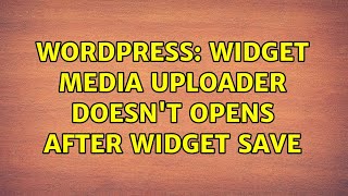 Wordpress: Widget media uploader doesn't opens after widget save (2 Solutions!!)