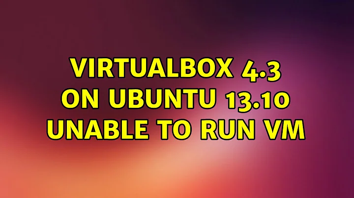 Ubuntu: VirtualBox 4.3 on Ubuntu 13.10 unable to run VM (2 Solutions!!)