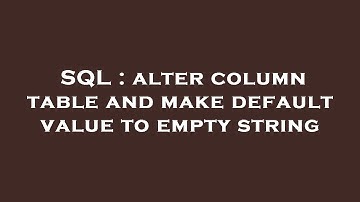 SQL : alter column table and make default value to empty string