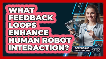 What Feedback Loops Enhance Human Robot Interaction?