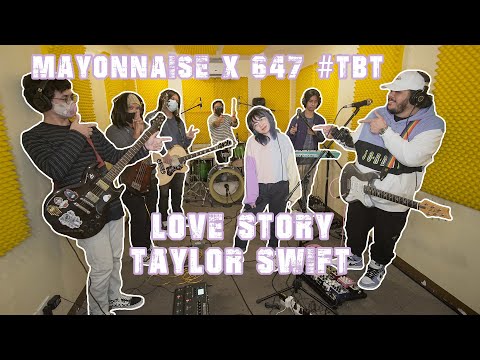 Love Story - Taylor Swift | Mayonnaise x 647 #TBT