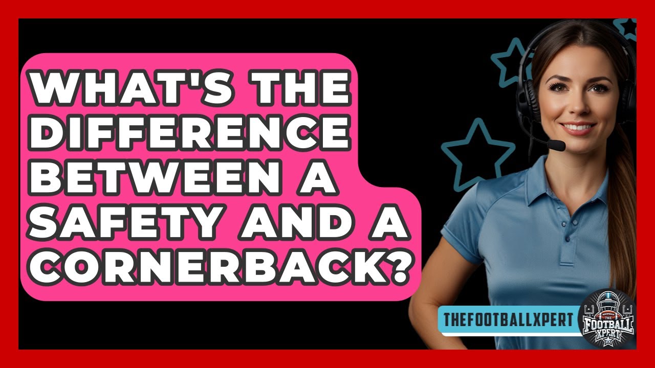 What's The Difference Between A Safety And A Cornerback? - The Football Xpert