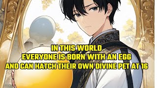 In This World, Everyone is Born with an Egg and Can Hatch Their Own Divine Pet at 16