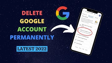 How to Delete Google Account Permanently 2022