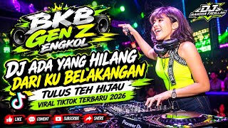 BKB GEN Z ENGKOL • DJ ADA YANG HILANG DARI KU BELAKANGAN _ TULUS TEH HIJAU VIRAL TIKTOK TERBARU 2026