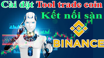 Hướng dẫn Cài đặt Tool trade coin và kết nối Bot trade coin với sàn Binance