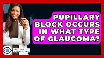 Pupillary Block Occurs In What Type Of Glaucoma? - Optometry Knowledge Base