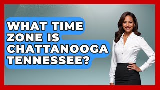 What Time Zone Is Chattanooga Tennessee? - Southern Culture Collective