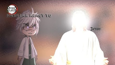 /HASHIRA REACT TO JESUS/ (First video){read description}