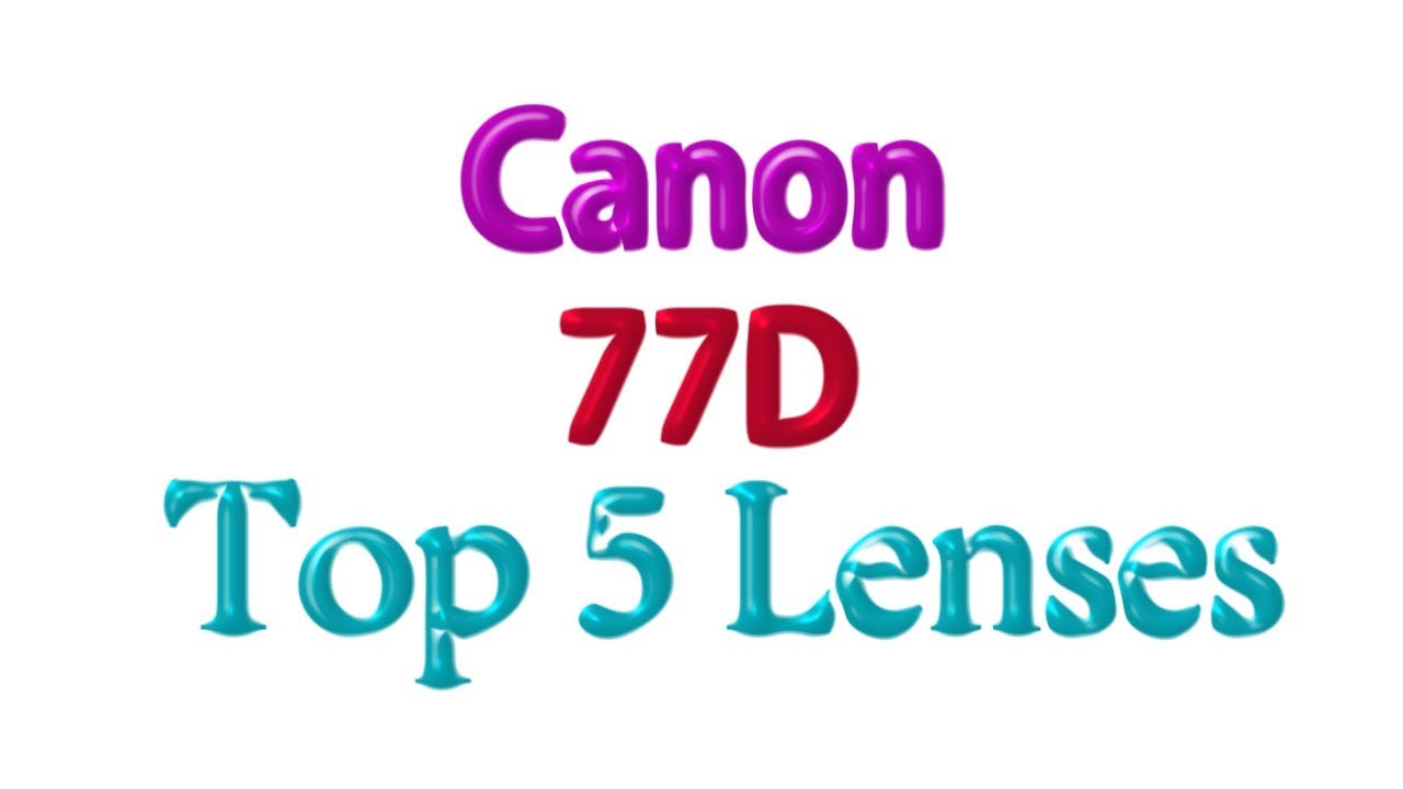 Canon EOS 77D Top 5 Best Lenses !