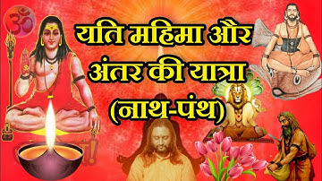यति महिमा और अंतर की यात्रा।(नाथ-पंथ) Yati Mahima aur Anter ki Yatra. (NATH-PANTH)