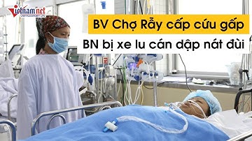BV Chợ Rẫy cấp cứu bệnh nhân sốc mất máu vì bị xe lu cán dập nát đùi | Tin tức thời sự