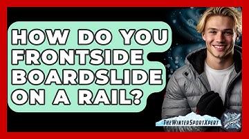How Do You Frontside Boardslide On A Rail? - The Winter Sport Xpert