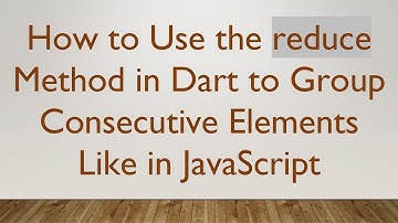How to Use the reduce Method in Dart to Group Consecutive Elements Like in JavaScript