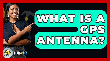What Is A GPS Antenna? - LearnToDIY360.com