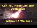 Blacksmithing Canister Damascus With No Welder