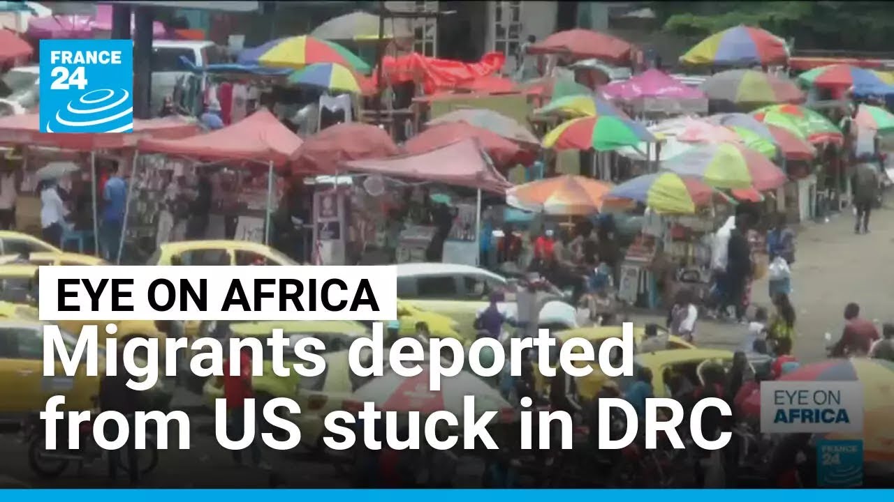 Eye on Africa: Migrants deported from US stuck in DRC • FRANCE 24 English
