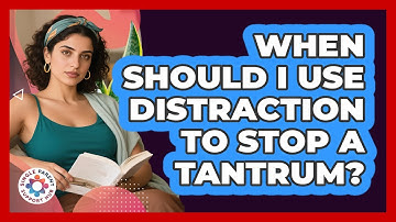 When Should I Use Distraction to Stop a Tantrum?