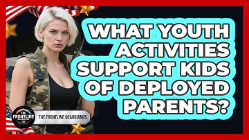 What Youth Activities Support Kids Of Deployed Parents?