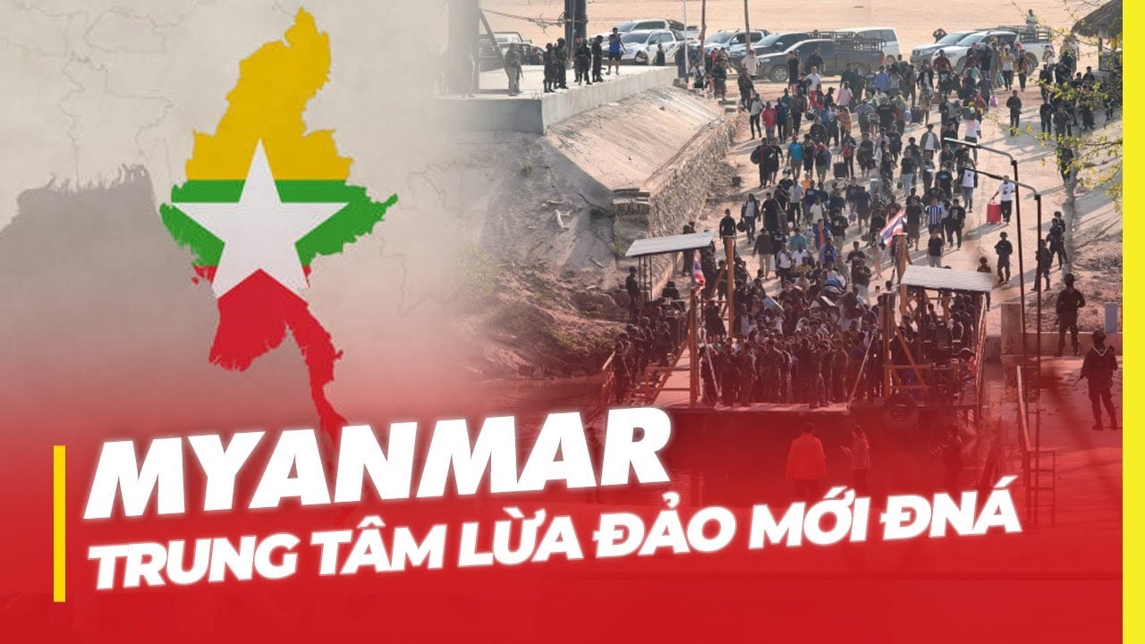 MYANMAR: TRUNG TÂM LỪA ĐẢO MỚI ĐÔNG NAM Á