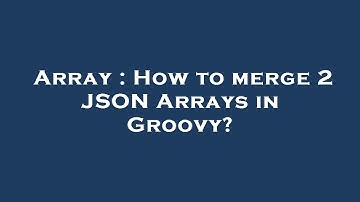 Array : How to merge 2 JSON Arrays in Groovy?