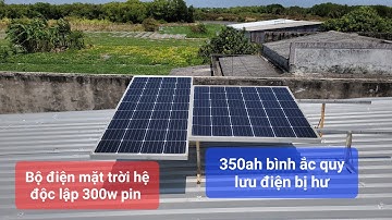 Bộ điện mặt trời độc lập 12v 300w pin,  350ah bình ắc quy đã bị hỏng - Đam mê năng lượng